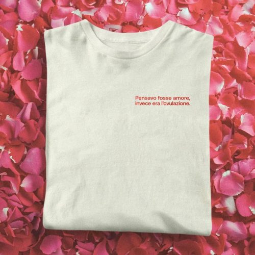 Pensavo fosse amore invece era l'ovulazione. T-shirt